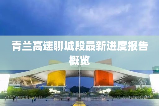 青蘭高速聊城段最新進度報告概覽