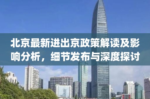 北京最新進出京政策解讀及影響分析，細節(jié)發(fā)布與深度探討