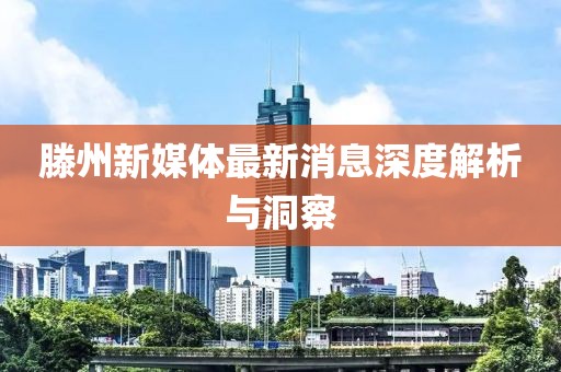 滕州新媒體最新消息深度解析與洞察