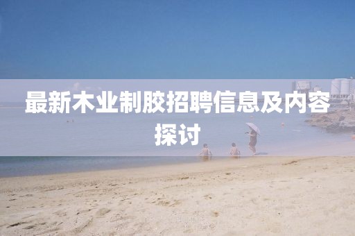 最新木業(yè)制膠招聘信息及內(nèi)容探討