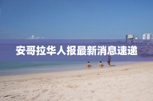 安哥拉華人報(bào)最新消息速遞