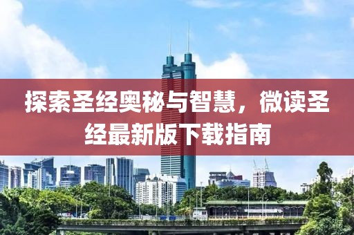 探索圣經(jīng)奧秘與智慧，微讀圣經(jīng)最新版下載指南