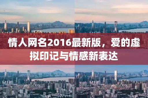 情人網(wǎng)名2016最新版，愛的虛擬印記與情感新表達