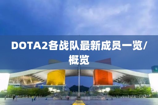 DOTA2各戰(zhàn)隊(duì)最新成員一覽/概覽
