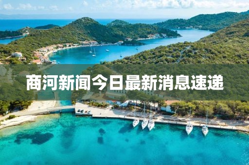 商河新聞今日最新消息速遞