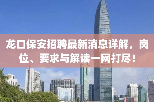 龍口保安招聘最新消息詳解，崗位、要求與解讀一網(wǎng)打盡！
