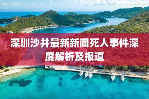 深圳沙井最新新聞死人事件深度解析及報(bào)道