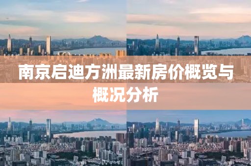 南京啟迪方洲最新房價(jià)概覽與概況分析