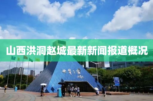 山西洪洞趙城最新新聞報(bào)道概況