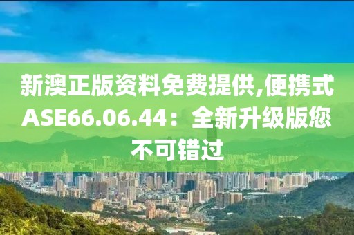 新澳正版資料免費(fèi)提供,便攜式ASE66.06.44：全新升級(jí)版您不可錯(cuò)過
