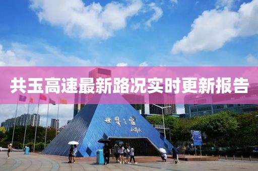 共玉高速最新路況實時更新報告