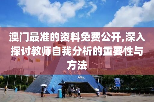 澳門最準(zhǔn)的資料免費公開,深入探討教師自我分析的重要性與方法