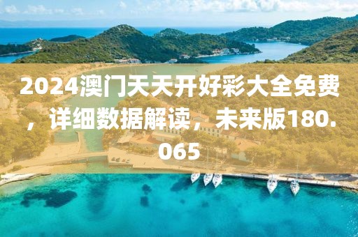 2024澳門天天開好彩大全免費，詳細數(shù)據(jù)解讀，未來版180.065