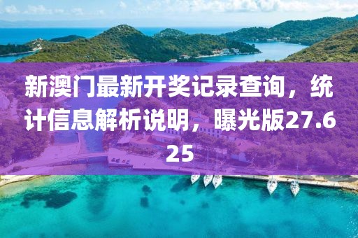 新澳門最新開獎(jiǎng)記錄查詢，統(tǒng)計(jì)信息解析說(shuō)明，曝光版27.625