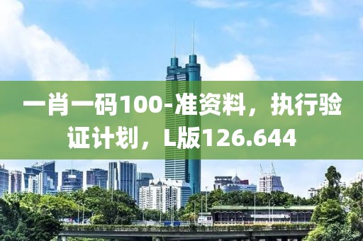 一肖一碼100-準(zhǔn)資料，執(zhí)行驗(yàn)證計(jì)劃，L版126.644