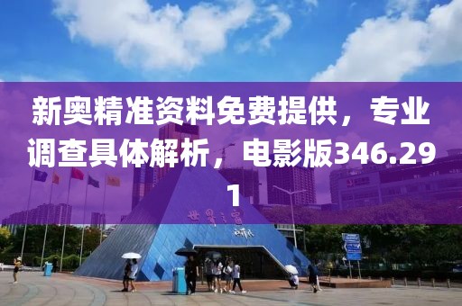 新奧精準資料免費提供，專業(yè)調(diào)查具體解析，電影版346.291