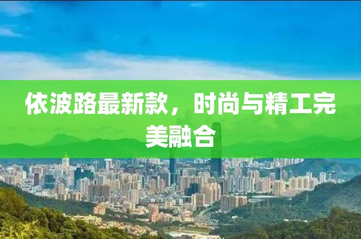 依波路最新款，時尚與精工完美融合