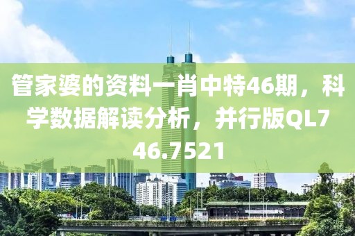 管家婆的資料一肖中特46期，科學(xué)數(shù)據(jù)解讀分析，并行版QL746.7521