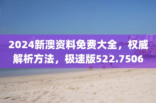 2024新澳資料免費大全，權(quán)威解析方法，極速版522.7506