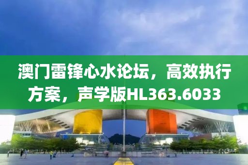 澳門雷鋒心水論壇，高效執(zhí)行方案，聲學(xué)版HL363.6033