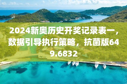 2024新奧歷史開(kāi)獎(jiǎng)記錄表一，數(shù)據(jù)引導(dǎo)執(zhí)行策略，抗菌版649.6832