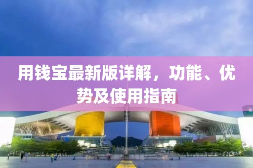 用錢(qián)寶最新版詳解，功能、優(yōu)勢(shì)及使用指南