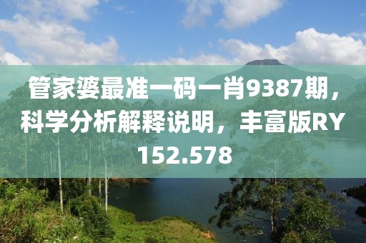 管家婆最準(zhǔn)一碼一肖9387期，科學(xué)分析解釋說(shuō)明，豐富版RY152.578