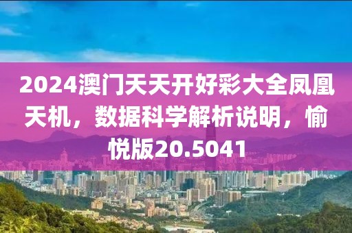 2024澳門天天開好彩大全鳳凰天機(jī)，數(shù)據(jù)科學(xué)解析說明，愉悅版20.5041