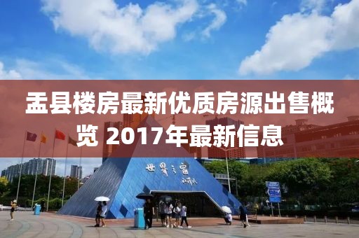 盂縣樓房最新優(yōu)質(zhì)房源出售概覽 2017年最新信息