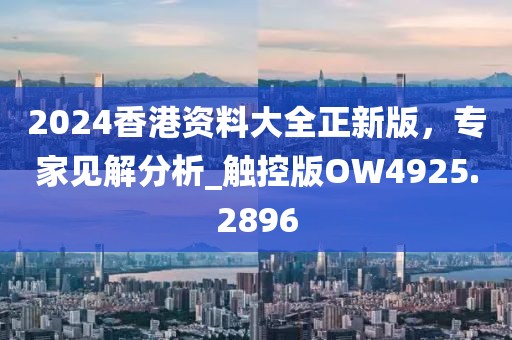 2024香港資料大全正新版，專(zhuān)家見(jiàn)解分析_觸控版OW4925.2896