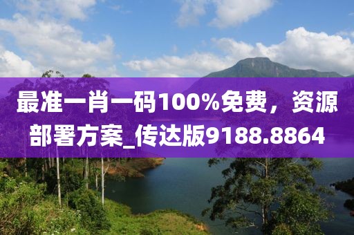 最準一肖一碼100%免費，資源部署方案_傳達版9188.8864